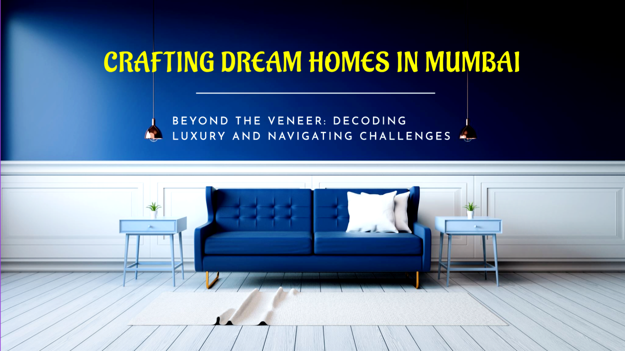 Beyond the veneer: Decoding luxury, navigating challenges, and crafting dream homes in Mumbai